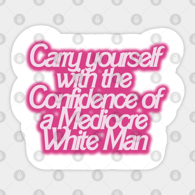 Carry yourself with the Confidence of a Mediocre White Man Sticker by akastardust